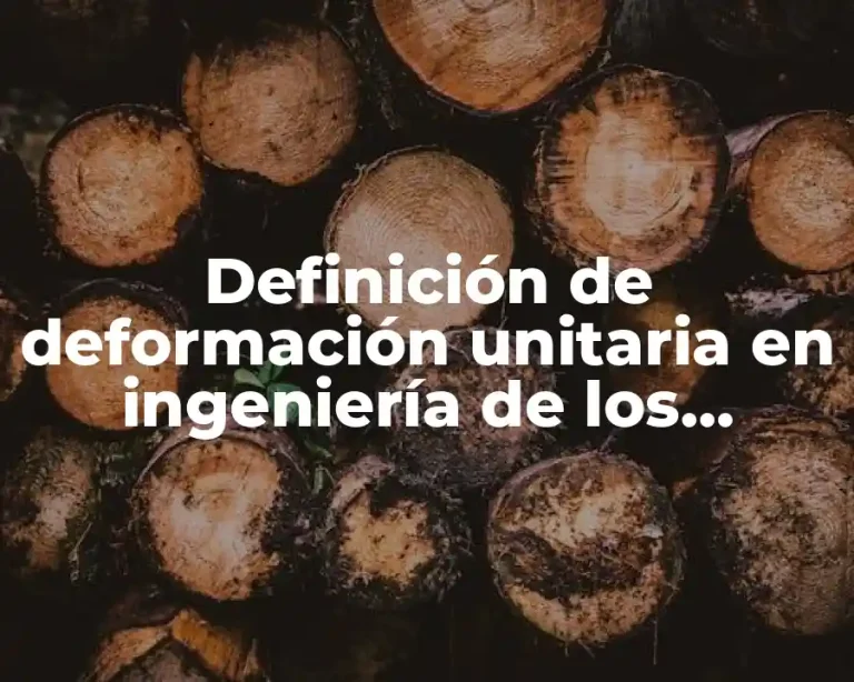 Definición de deformación unitaria en ingeniería de los materiales