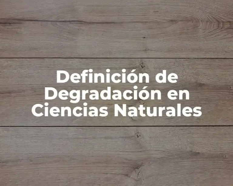 Definición de Degradación en Ciencias Naturales