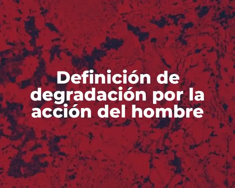 Definición de degradación por la acción del hombre
