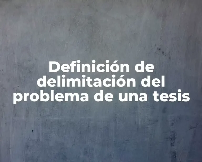 Definición de delimitación del problema de una tesis