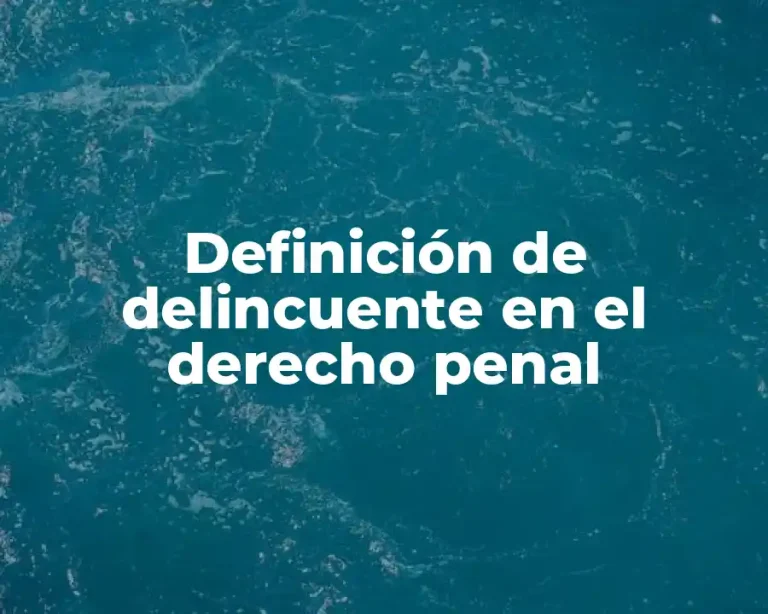 Definición de delincuente en el derecho penal