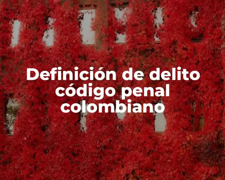 Definición de delito código penal colombiano