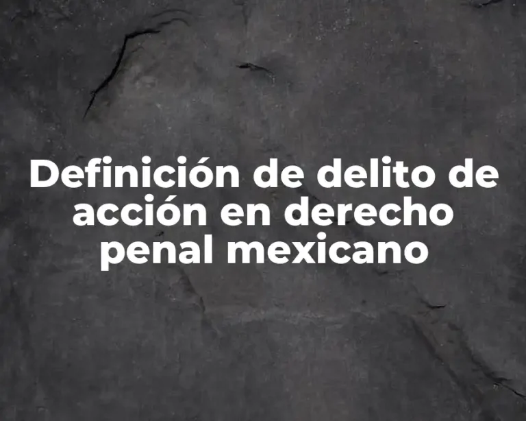 Definición de delito de acción en derecho penal mexicano