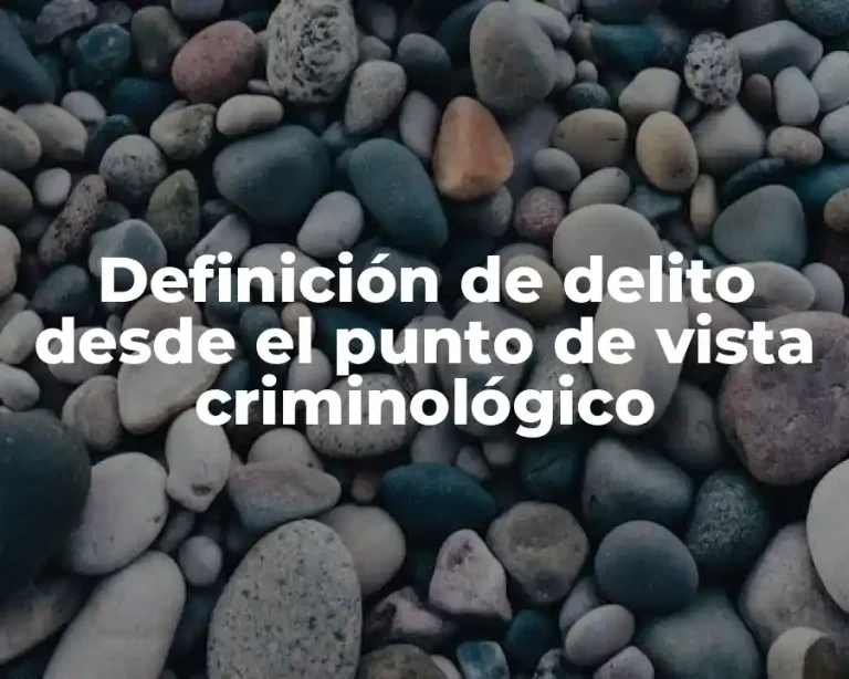 Definición de delito desde el punto de vista criminológico