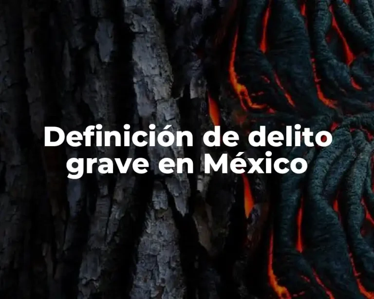 Definición de delito grave en México