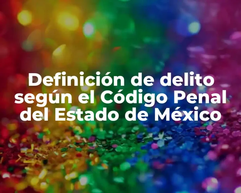 Definición de delito según el Código Penal del Estado de México