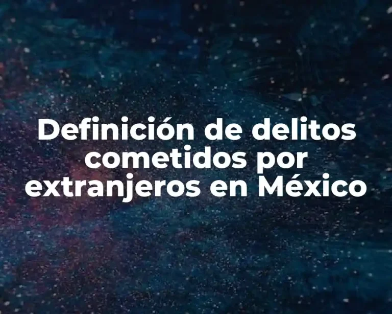 Definición de delitos cometidos por extranjeros en México
