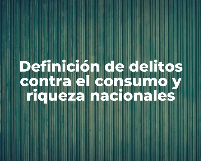 Definición de delitos contra el consumo y riqueza nacionales