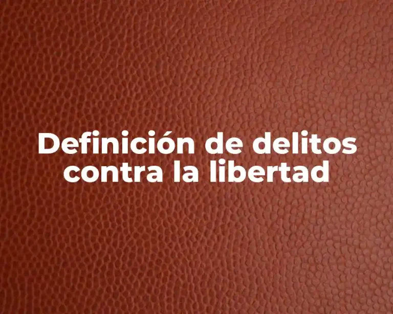 Definición de delitos contra la libertad