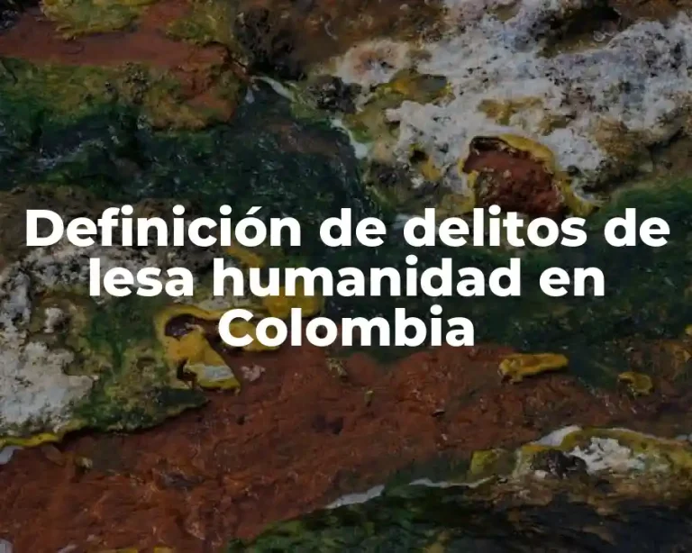 Definición de delitos de lesa humanidad en Colombia