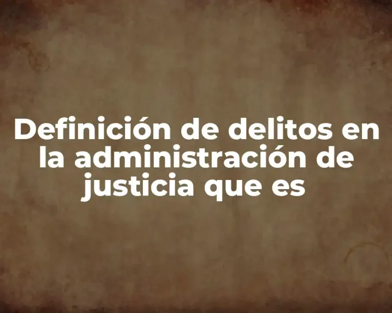 Definición de delitos en la administración de justicia que es