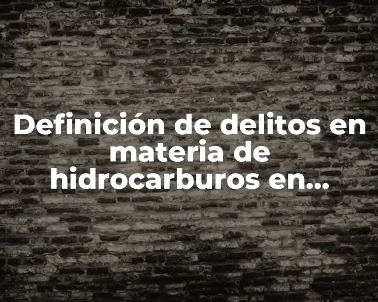 Definición de delitos en materia de hidrocarburos en México