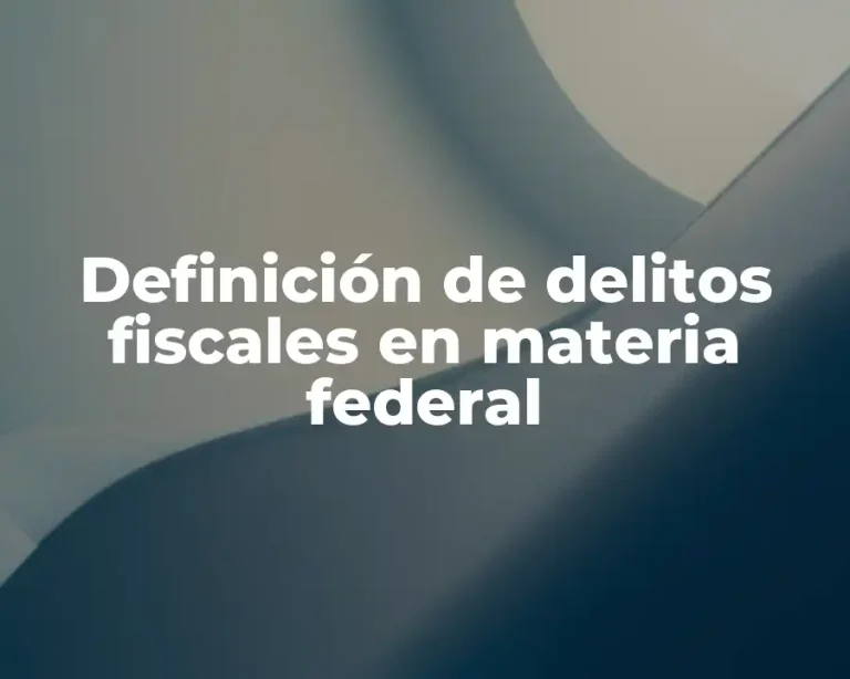 Definición de delitos fiscales en materia federal