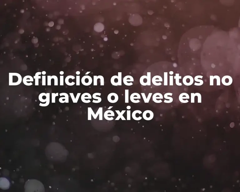 Definición de delitos no graves o leves en México
