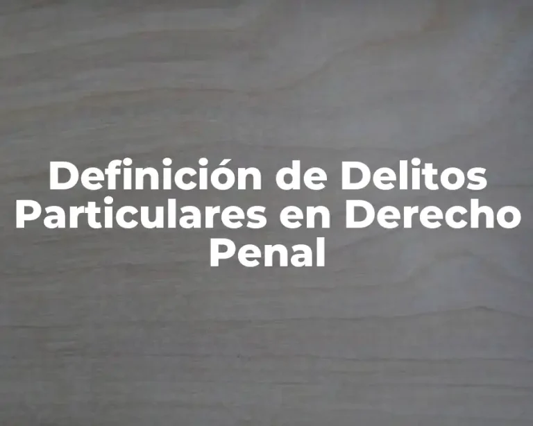 Definición de Delitos Particulares en Derecho Penal