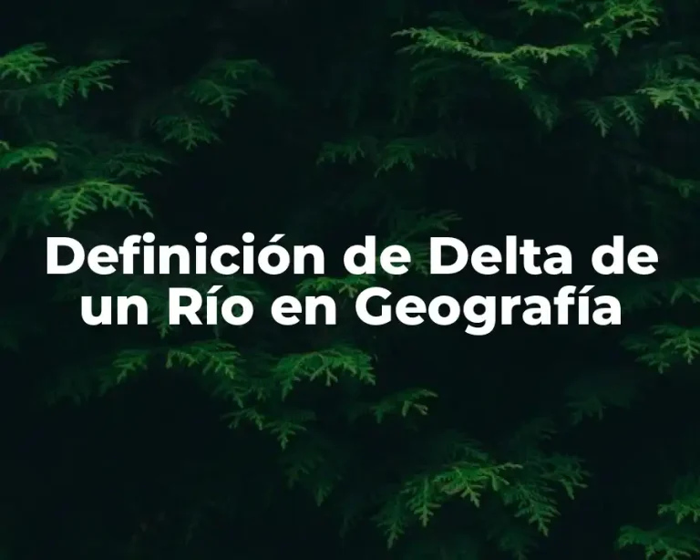 Definición de Delta de un Río en Geografía