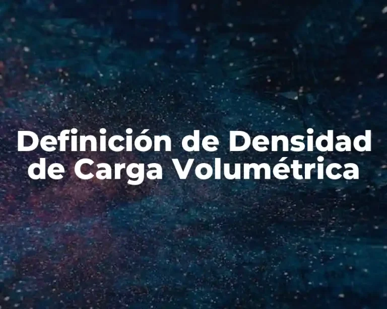 Definición de Densidad de Carga Volumétrica