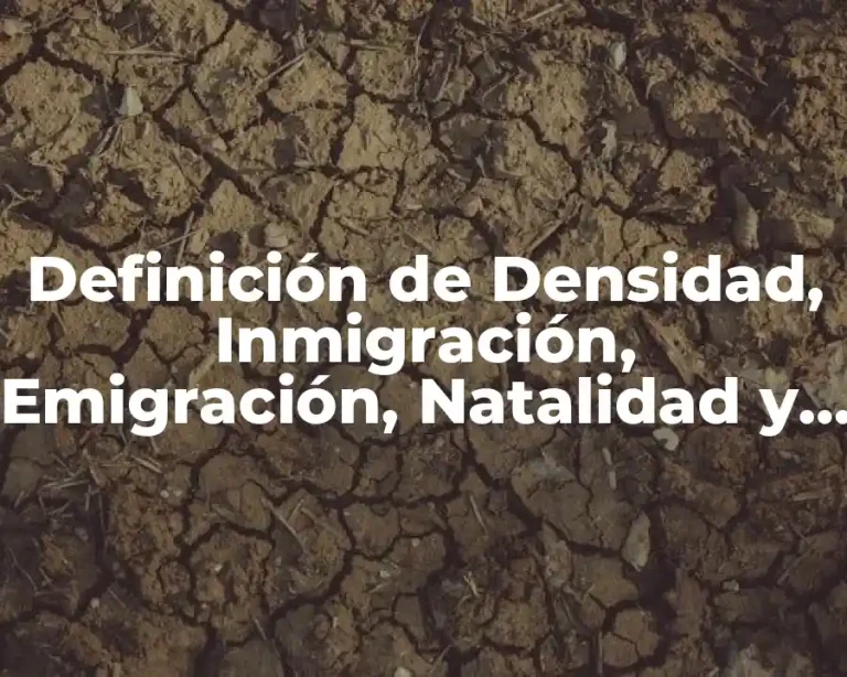 Definición de Densidad, Inmigración, Emigración, Natalidad y Inmortalidad
