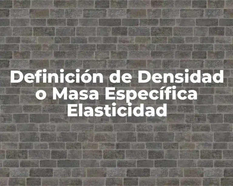 Definición de Densidad o Masa Específica Elasticidad