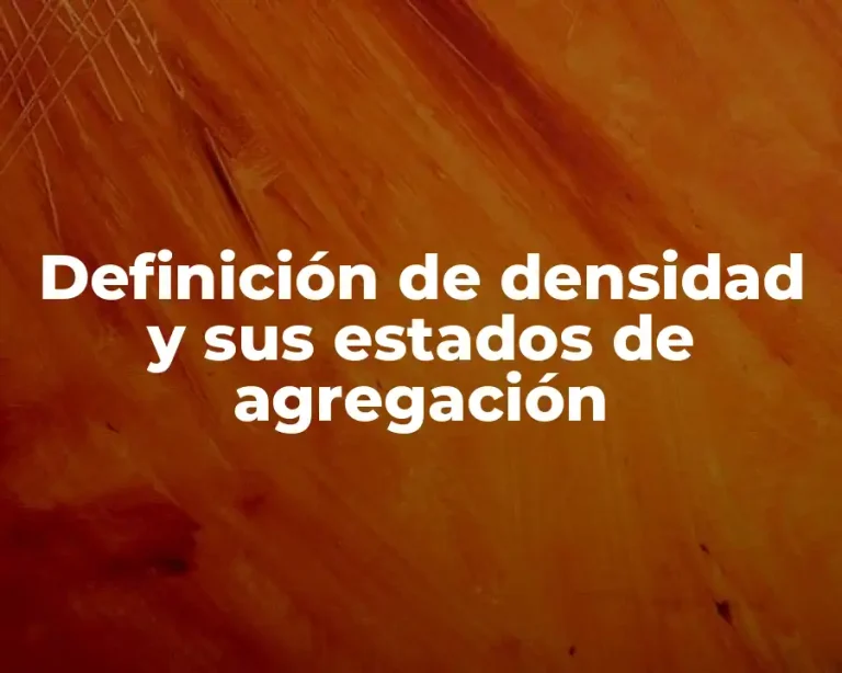 Definición de densidad y sus estados de agregación