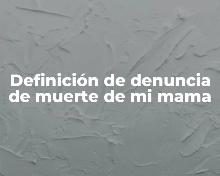 Definición de denuncia de muerte de mi mama