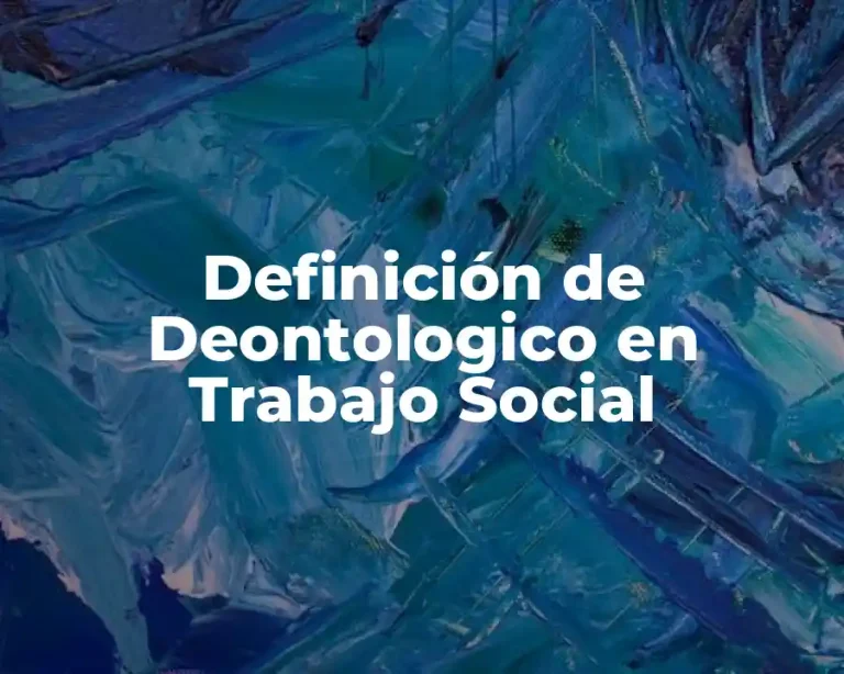 Definición de Deontologico en Trabajo Social