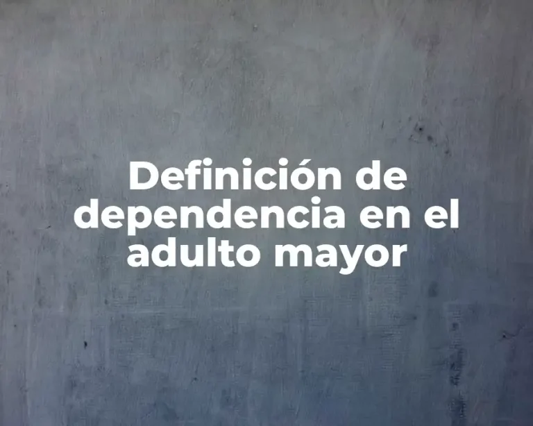 Definición de dependencia en el adulto mayor