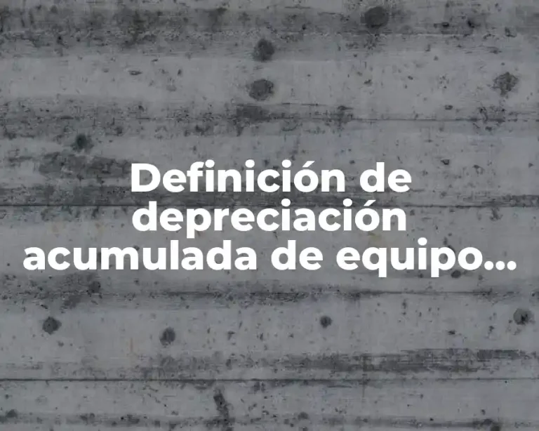 Definición de depreciación acumulada de equipo de reparto