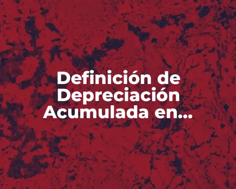 Definición de Depreciación Acumulada en Contabilidad