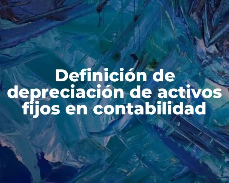 Definición de depreciación de activos fijos en contabilidad