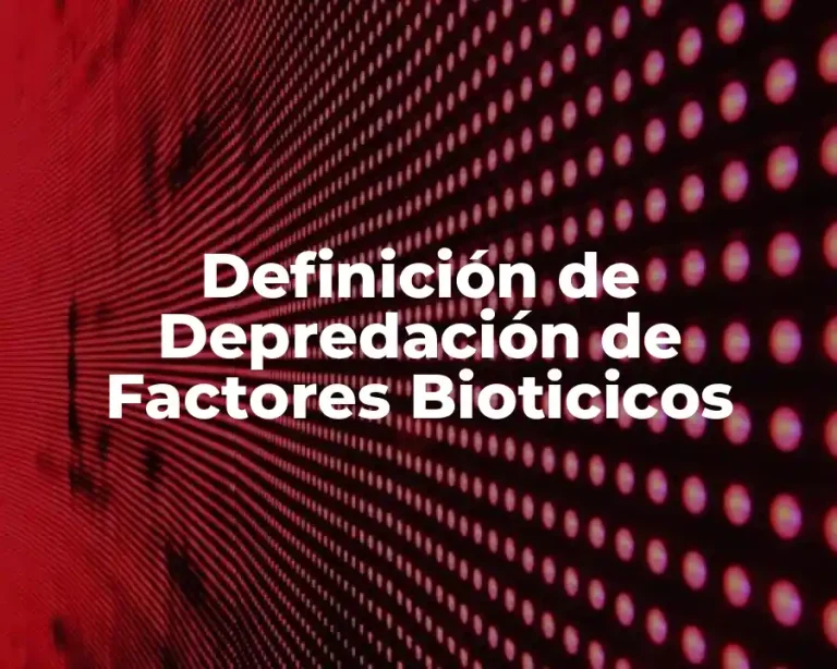 Definición de Depredación de Factores Bioticicos