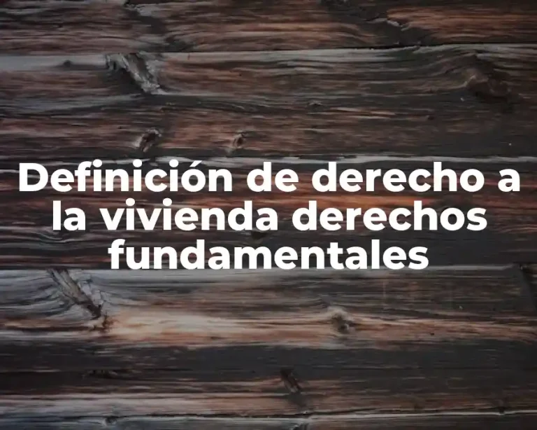Definición de derecho a la vivienda derechos fundamentales