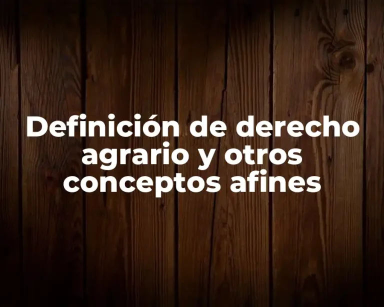 Definición de derecho agrario y otros conceptos afines