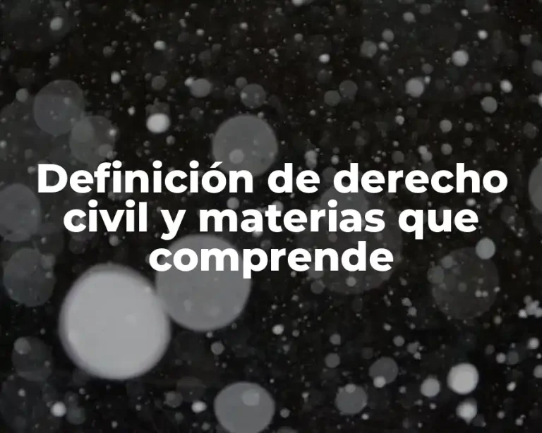 Definición de derecho civil y materias que comprende