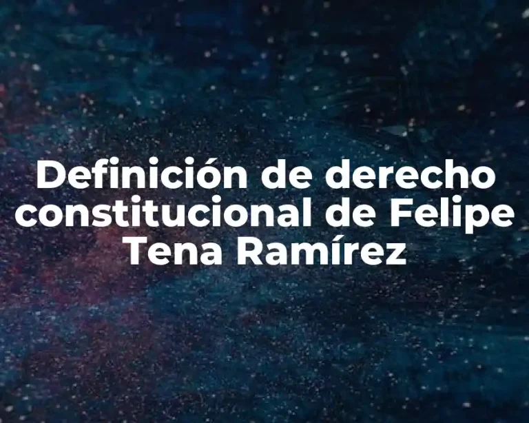 Definición de derecho constitucional de Felipe Tena Ramírez
