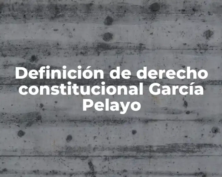 Definición de derecho constitucional García Pelayo