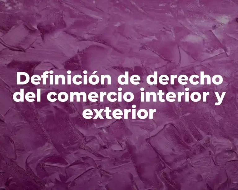 Definición de derecho del comercio interior y exterior