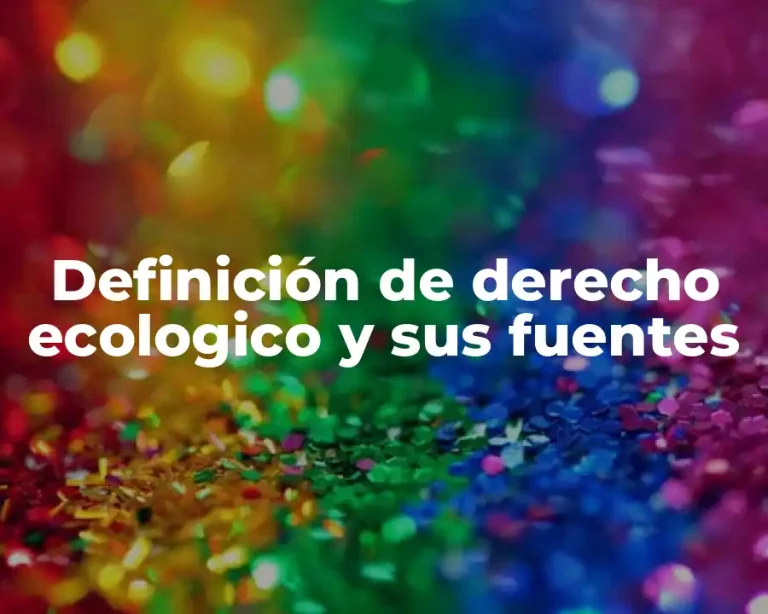 Definición de derecho ecologico y sus fuentes