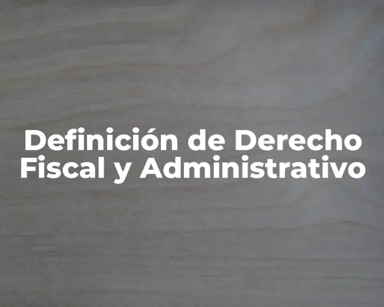 Definición de Derecho Fiscal y Administrativo