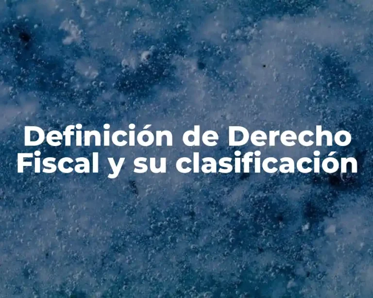 Definición de Derecho Fiscal y su clasificación