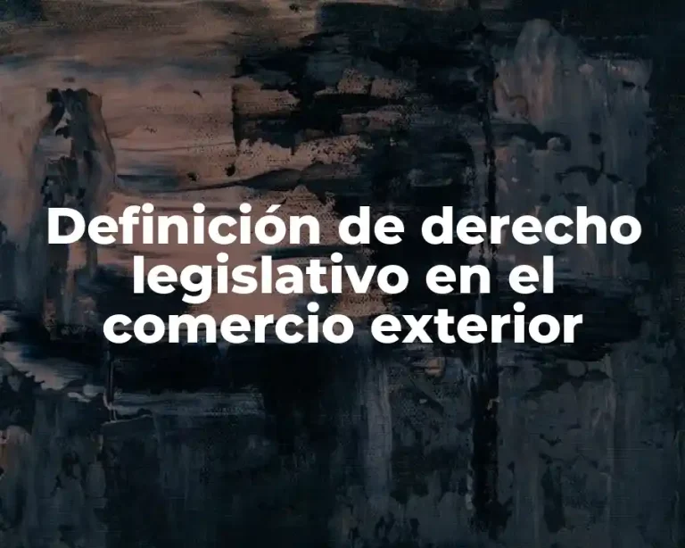Definición de derecho legislativo en el comercio exterior