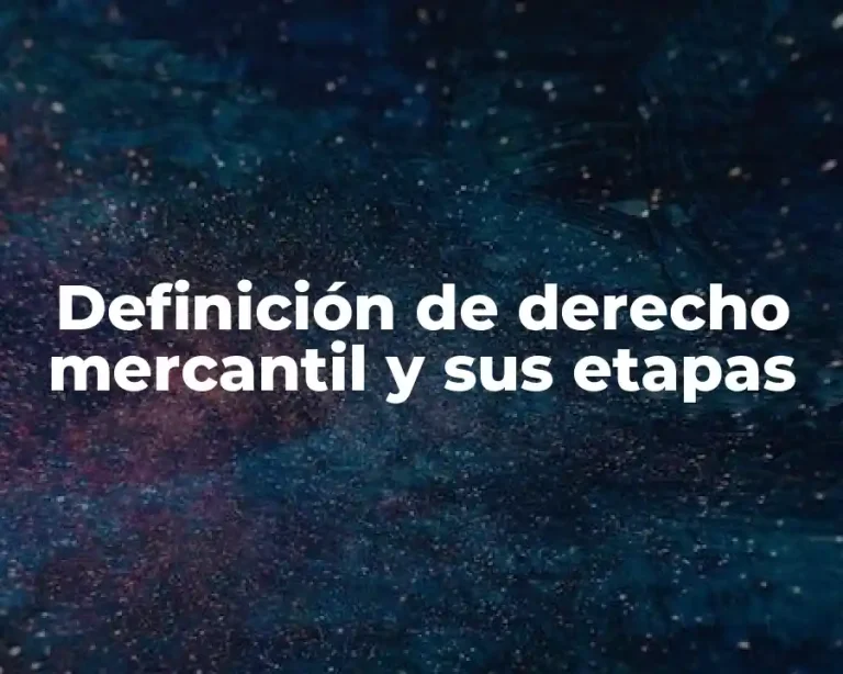 Definición de derecho mercantil y sus etapas