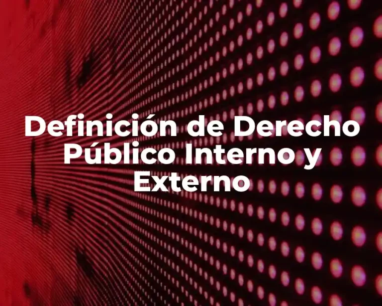Definición de Derecho Público Interno y Externo