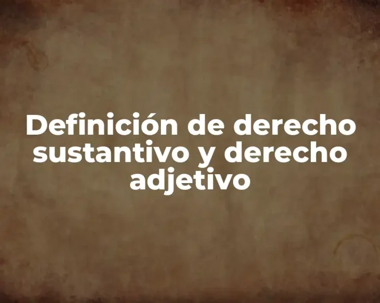 Definición de derecho sustantivo y derecho adjetivo
