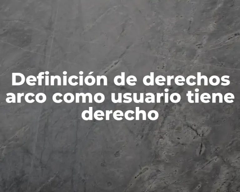 Definición de derechos arco como usuario tiene derecho