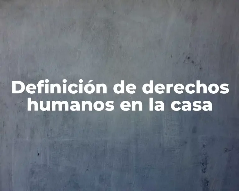 Definición de derechos humanos en la casa