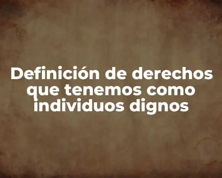 Definición de derechos que tenemos como individuos dignos