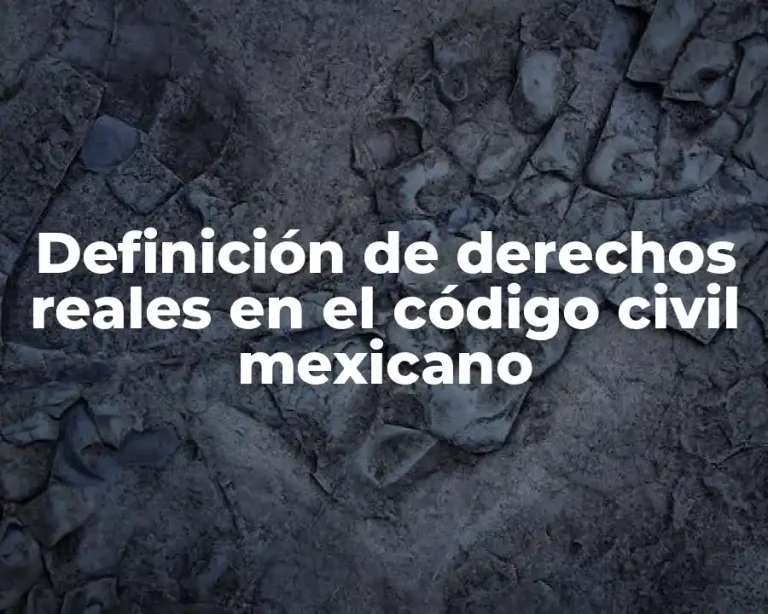 Definición de derechos reales en el código civil mexicano