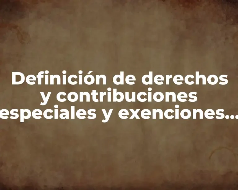 Definición de derechos y contribuciones especiales y exenciones fiscales