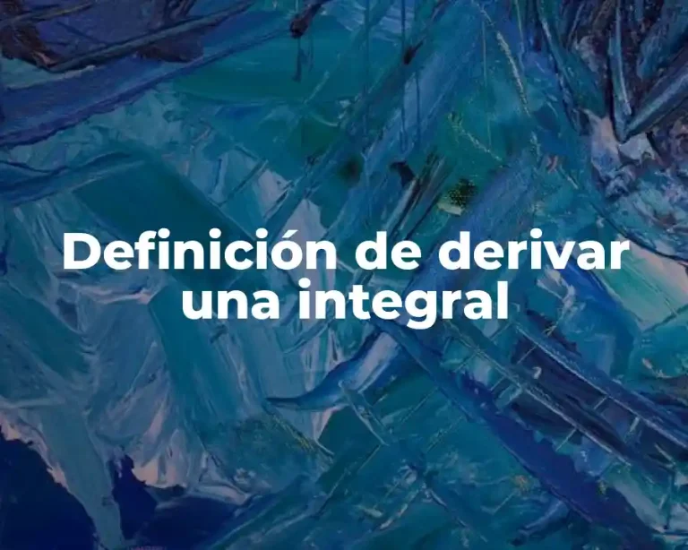 Definición de derivar una integral